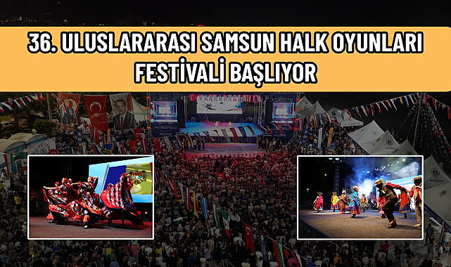36. ULUSLARARASI SAMSUN HALK OYUNLARI FESTİVALİ BAŞLIYOR
