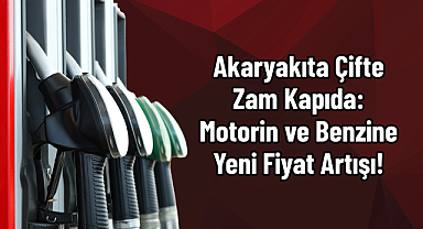 Akaryakıta Çifte Zam Kapıda: Motorin ve Benzine Yeni Fiyat Artışı!