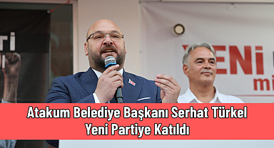 Atakum Belediye Başkanı Serhat Türkel Yeni Partiye Katıldı