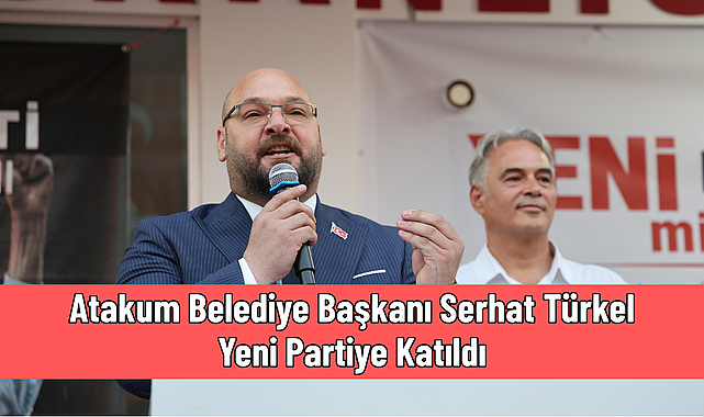 Atakum Belediye Başkanı Serhat Türkel Yeni Partiye Katıldı