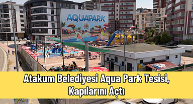 Atakum Belediyesi Aqua Park Tesisi, Kapılarını Açtı