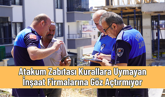 Atakum Zabıtası Kurallara Uymayan İnşaat Firmalarına Göz Açtırmıyor