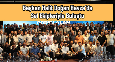 Başkan Halit Doğan Havza'da Sel Ekipleriyle Buluştu