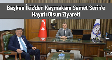 Başkan İkiz'den Kaymakam Samet Serin'e Hayırlı Olsun Ziyareti