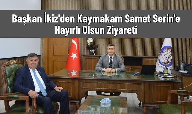 Başkan İkiz'den Kaymakam Samet Serin'e Hayırlı Olsun Ziyareti