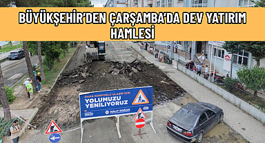 BÜYÜKŞEHİR’DEN ÇARŞAMBA’DA DEV YATIRIM HAMLESİ