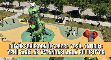 BÜYÜKŞEHİR’DEN İLÇELERE YEŞİL YATIRIM