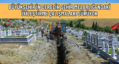 BÜYÜKŞEHİR’İN DERECİK ŞEHİR MEZARLIĞI’NDAKİ İYİLEŞTİRME ÇALIŞMALARI SÜRÜYOR
