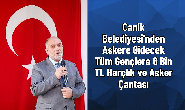 Canik Belediyesi Gençlerin Yanında: 6000 TL Harçlık ve Asker Çantası