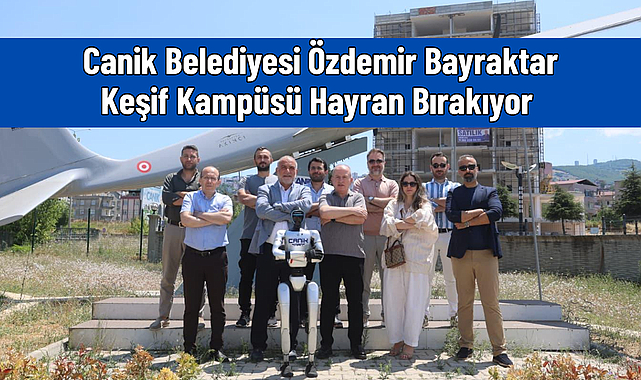 Canik Belediyesi Özdemir Bayraktar Keşif Kampüsü Hayran Bırakıyor