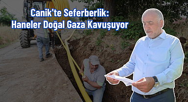 Canik'te Seferberlik: Haneler Doğal Gaza Kavuşuyor