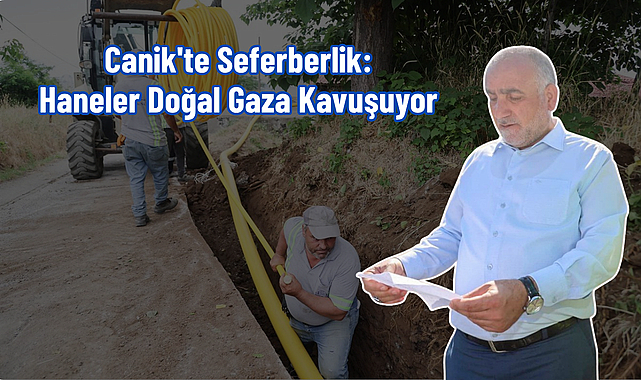 Canik'te Seferberlik: Haneler Doğal Gaza Kavuşuyor