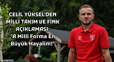 CELİL YÜKSEL'DEN MİLLİ TAKIM VE FİNK AÇIKLAMASI: 