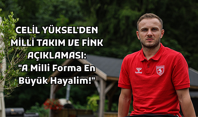 CELİL YÜKSEL'DEN MİLLİ TAKIM VE FİNK AÇIKLAMASI: 