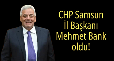 CHP Samsun İl Başkanı Mehmet Bank oldu!
