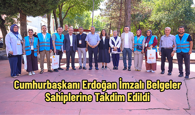 Cumhurbaşkanı Erdoğan İmzalı Belgeler Sahiplerine Takdim Edildi