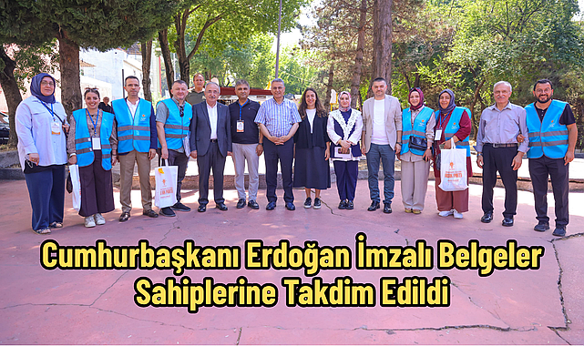 Cumhurbaşkanı Erdoğan İmzalı Belgeler Sahiplerine Takdim Edildi
