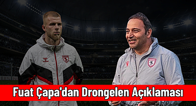Fuat Çapa'dan Drongelen Açıklaması
