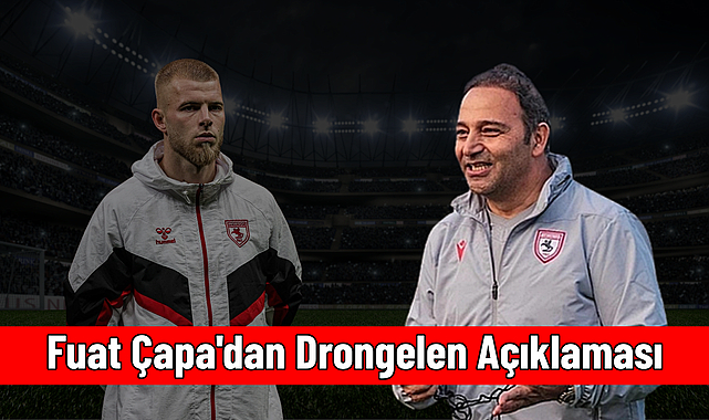 Fuat Çapa'dan Drongelen Açıklaması