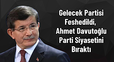 Gelecek Partisi Feshedildi, Ahmet Davutoğlu Parti Siyasetini Bıraktı