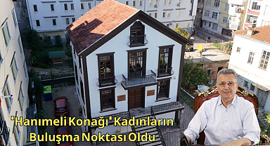 ‘Hanımeli Konağı’ Kadınların Buluşma Noktası Oldu
