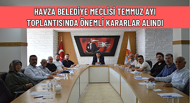 HAVZA BELEDİYE MECLİSİ TEMMUZ AYI TOPLANTISINDA ÖNEMLİ KARARLAR ALINDI