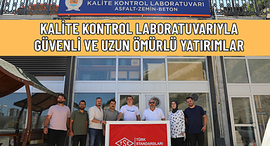 KALİTE KONTROL LABORATUVARIYLA GÜVENLİ VE UZUN ÖMÜRLÜ YATIRIMLAR