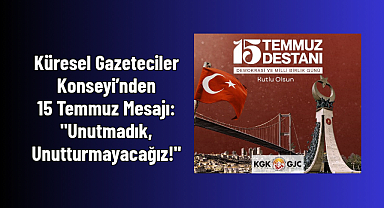 Küresel Gazeteciler Konseyi’nden 15 Temmuz Mesajı:
