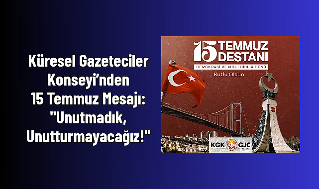 Küresel Gazeteciler Konseyi’nden 15 Temmuz Mesajı: