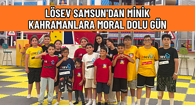 LÖSEV SAMSUN'DAN MİNİK KAHRAMANLARA MORAL DOLU GÜN