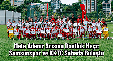 Mete Adanır Anısına Dostluk Maçı: Samsunspor ve KKTC Sahada Buluştu