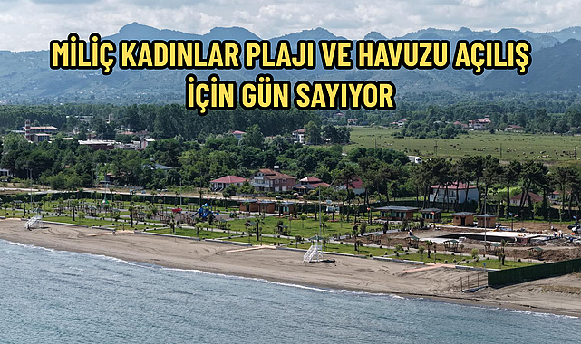 MİLİÇ KADINLAR PLAJI VE HAVUZU AÇILIŞ İÇİN GÜN SAYIYOR