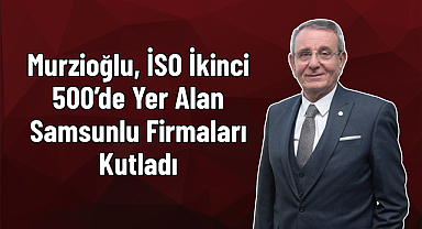 Murzioğlu, İSO İkinci 500’de Yer Alan Samsunlu Firmaları Kutladı