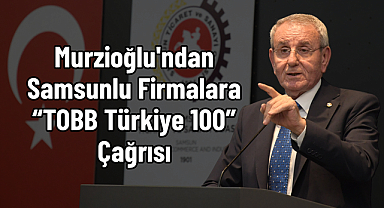 Murzioğlu'ndan Samsunlu Firmalara “TOBB Türkiye 100” Çağrısı