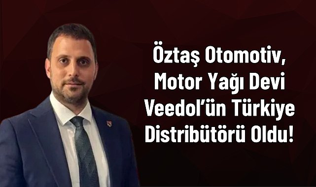 Öztaş Otomotiv, Motor Yağı Devi Veedol’ün Türkiye Distribütörü Oldu!