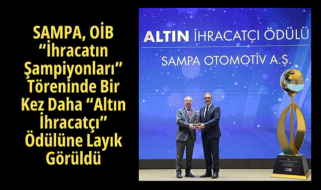 SAMPA, OİB “İhracatın Şampiyonları” Töreninde Bir Kez Daha “Altın İhracatçı” Ödülüne Layık Görüldü