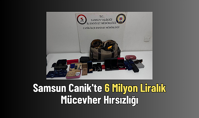 Samsun Canik'te 6 Milyon Liralık Mücevher Hırsızlığı