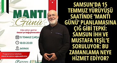 SAMSUN'DA 15 TEMMUZ YÜRÜYÜŞÜ SAATİNDE 'MANTI GÜNÜ' PLANLAMASINA ÇIĞ GİBİ TEPKİ: SAMSUN İHH VE MUSTAFA YEŞİL’E SORULUYOR: BU ZAMANLAMA NEYE HİZMET EDİYOR?
