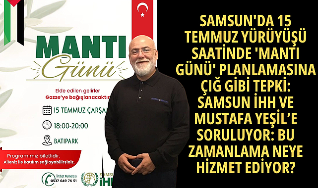 SAMSUN'DA 15 TEMMUZ YÜRÜYÜŞÜ SAATİNDE 'MANTI GÜNÜ' PLANLAMASINA ÇIĞ GİBİ TEPKİ: SAMSUN İHH VE MUSTAFA YEŞİL’E SORULUYOR: BU ZAMANLAMA NEYE HİZMET EDİYOR?