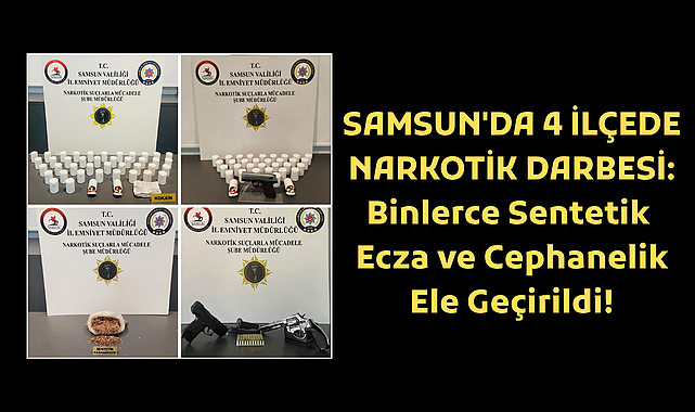 SAMSUN'DA 4 İLÇEDE NARKOTİK DARBESİ: Binlerce Sentetik Ecza ve Cephanelik Ele Geçirildi!