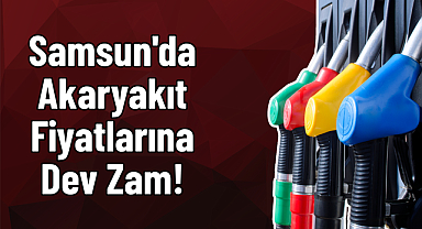 Samsun'da Akaryakıt Fiyatlarına Dev Zam!