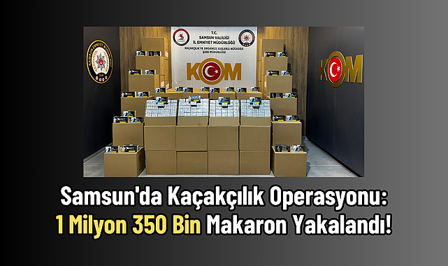 Samsun'da Kaçakçılık Operasyonu: 1 Milyon 350 Bin Makaron Yakalandı!