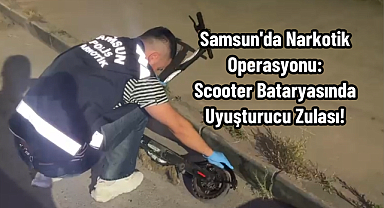 Samsun'da Narkotik Operasyonu: Scooter Bataryasında Uyuşturucu Zulası!