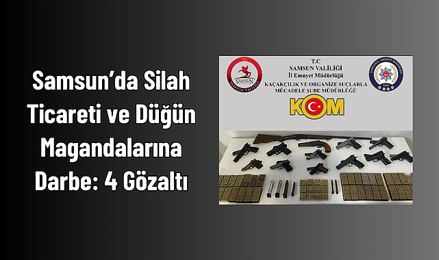 Samsun’da Silah Ticareti ve Düğün Magandalarına Darbe: 4 Gözaltı