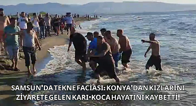 SAMSUN'DA TEKNE FACİASI: KONYA'DAN KIZLARINI ZİYARETE GELEN KARI-KOCA HAYATINI KAYBETTİ!