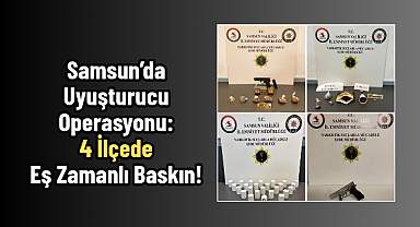 Samsun’da Uyuşturucu Operasyonu: 4 İlçede Eş Zamanlı Baskın!