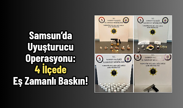 Samsun’da Uyuşturucu Operasyonu: 4 İlçede Eş Zamanlı Baskın!