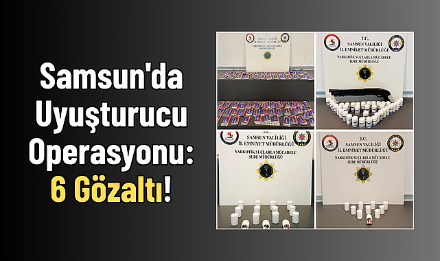 Samsun'da Uyuşturucu Operasyonu: 6 Gözaltı!