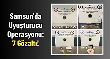 Samsun'da Uyuşturucu Operasyonu: 7 Gözaltı!