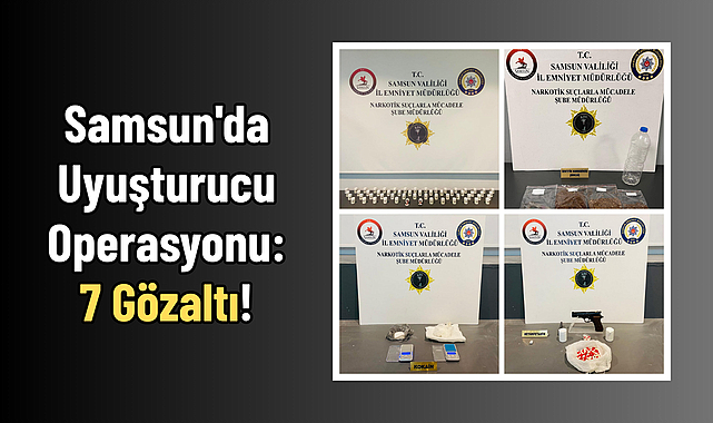 Samsun'da Uyuşturucu Operasyonu: 7 Gözaltı!